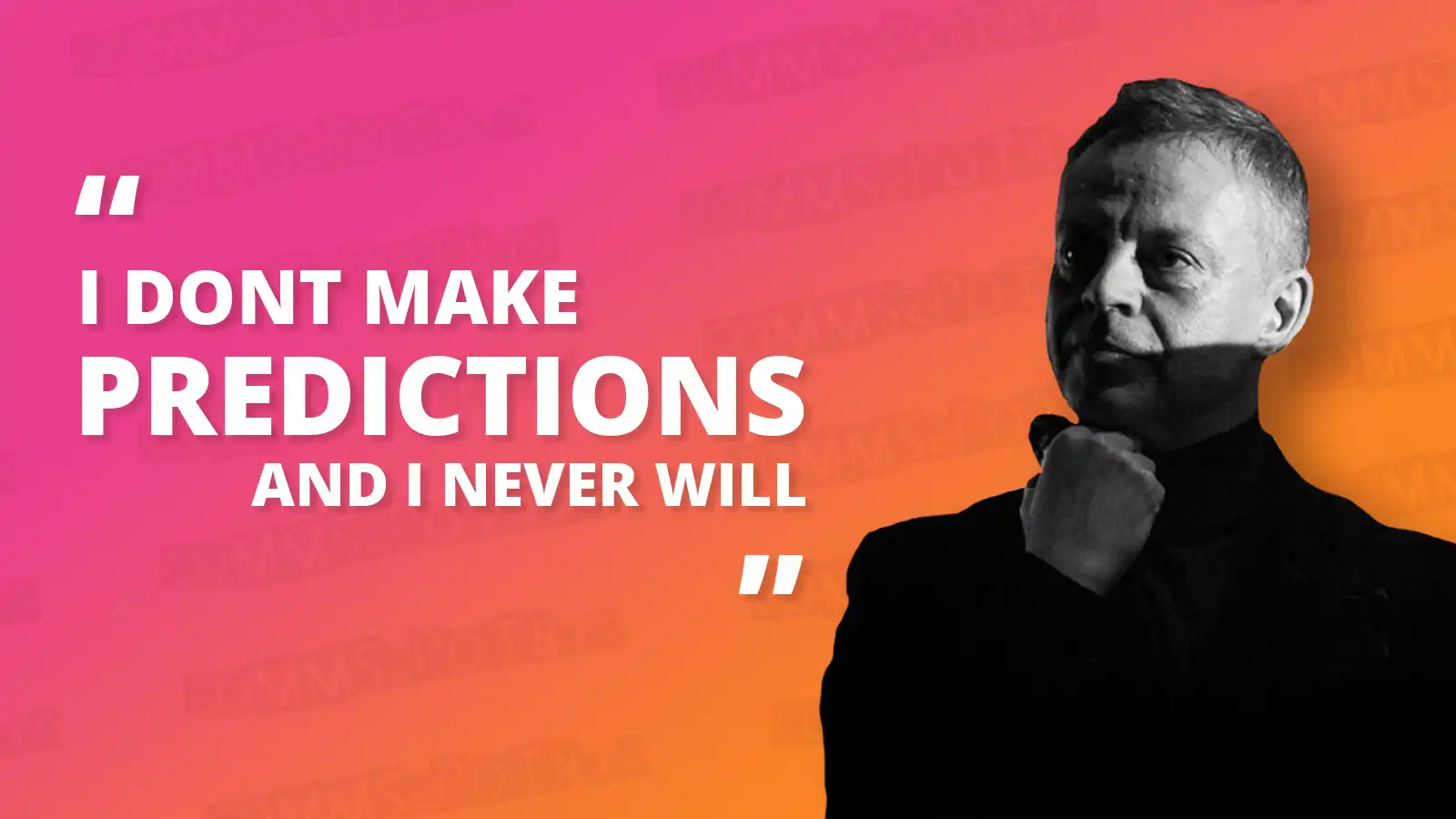 “I don’t make predictions and I never will”